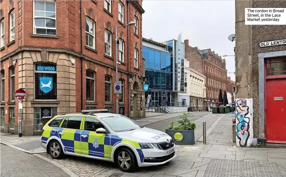  ?? ?? The cordon in Broad Street, in the Lace Market yesterday