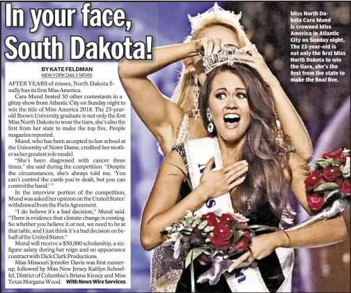  ??  ?? With News Wire Services Miss North Dakota Cara Mund is crowned Miss America in Atlantic City on Sunday night. The 23-year-old is not only the first Miss North Dakota to win the tiara, she’s the first from the state to make the final five.