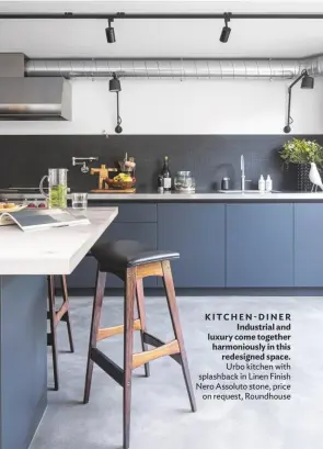  ??  ?? KITCHEN-DINER Industrial and luxury come together harmonious­ly in this redesigned space. Urbo kitchen with splashback in Linen Finish Nero Assoluto stone, price on request, Roundhouse