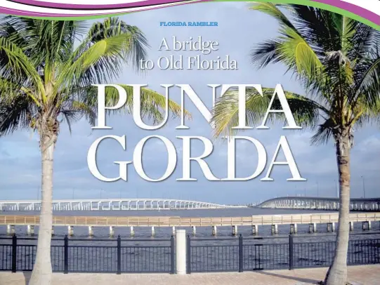  ?? PHOTOS BY BONNIE GROSS/FLORIDA RAMBLER/COURTESY ?? Punta Gorda is on the shores of the wide Peace River, which flows into Charlotte Harbor, the second-largest estuary in Florida.