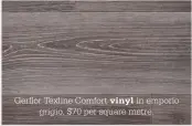  ??  ?? Gerflor Texline Comfort vinyl in emporio
grigio, $70 per square metre.