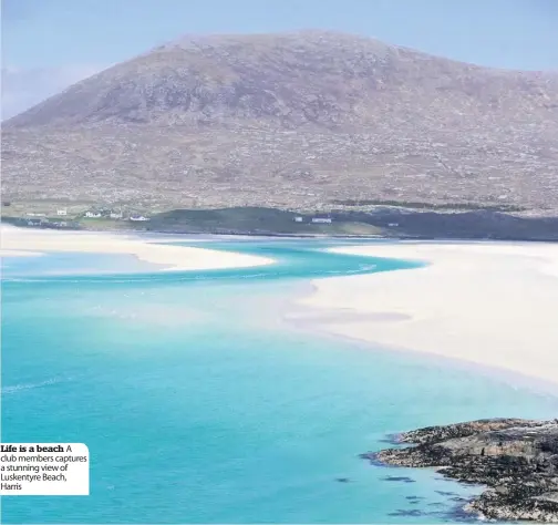  ??  ?? Life is a beach A club members captures a stunning view of Luskentyre Beach, Harris