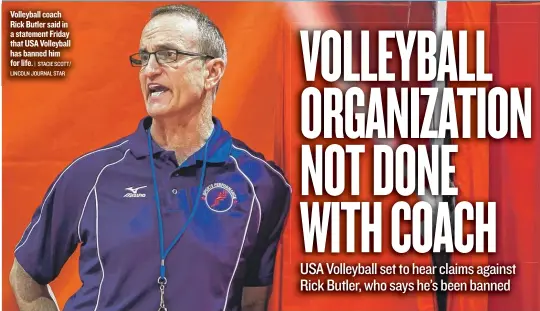  ?? | STACIE SCOTT/ LINCOLN JOURNAL STAR ?? Volleyball coach Rick Butler said in a statement Friday that USA Volleyball has banned him for life.
