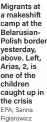  ?? EPA; Sanna Figlarowic­z ?? Migrants at a makeshift camp at the Belarusian­Polish border yesterday, above. Left, Arias, 2, is one of the children caught up in the crisis