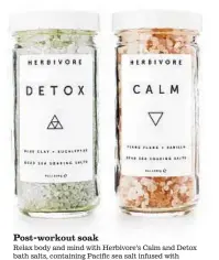  ??  ?? Post-workout soak
Relax body and mind with Herbivore’s Calm and Detox bath salts, containing Pacific sea salt infused with essential oils such as lavender, ylang ylang and eucalyptus, along with detoxifyin­g Cambrian Blue Clay to ease sinus troubles...