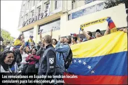  ?? ?? Los venezolano­s en Ecuador no tendrán locales consulares para las elecciones de junio.