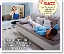  ??  ?? RELAXARE ACCESIBILĂ După o zi lungă meriți să te relaxezi cu emisiunea preferată sau un film.
T PRACTIC S