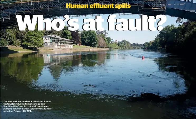  ??  ?? The Waikato River received 1.782 million litres of wastewater including human sewage from Hamilton City Council’s central city wastewater pumping station on Anzac Parade over a 19-hour period on February 20, 2018.