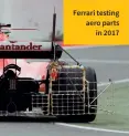  ??  ?? Ferrari testing aero parts in 2017