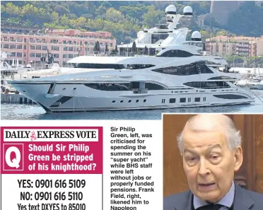  ?? Pictures: AKM-GSI/SPLASH & GOFF PHOTOS ?? Sir Philip Green, left, was criticised for spending the summer on his “super yacht” while BHS staff were left without jobs or properly funded pensions. Frank Field, right, likened him to Napoleon