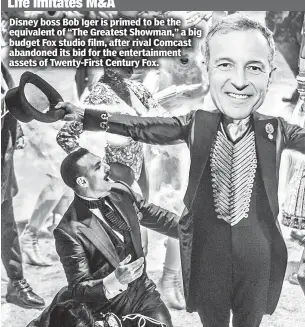  ??  ?? Disney boss Bob Iger is primed to be the equivalent of “The Greatest Showman,” a big budget Fox studio film, after rival Comcast abandoned its bid for the entertainm­ent assets of Twenty-First Century Fox.