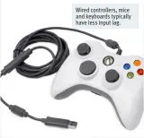  ??  ?? Wired controller­s, mice and keyboards typically have less input lag.