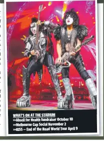  ?? ?? WHAT’S ON AT THE STADIUM
>>Abseil for Health fundraiser October 10 >>Melbourne Cup Social November 2
>>KISS — End of the Road World Tour April 9
