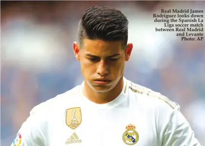  ?? Photo: AP ?? Real Madrid James Rodriguez looks down during the Spanish La Liga soccer match between Real Madrid and Levante