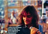  ?? ?? Jefferson Airplane founder Marty Balin and (below) Grace Slick at Woodstock