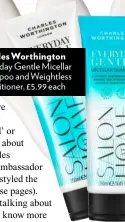  ??  ?? Charles Worthingto­n Everyday Gentle Micellar Shampoo and Weightless Conditione­r, £5.99 each