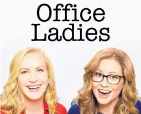  ?? SUBMITTED ?? The former stars of “The Office”, Jenna Fischer and Angela Kinsey, have a new podcast called “Office Ladies”.