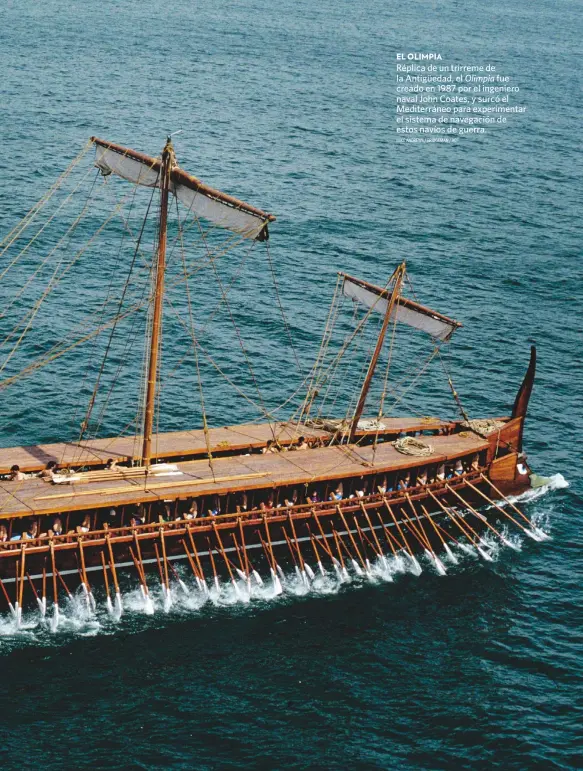  ?? MIKE ANDREWS / BRIDGEMAN / ACI ?? EL OLIMPIA
Réplica de un trirreme de la Antigüedad, el Olimpia fue creado en 1987 por el ingeniero naval John Coates, y surcó el Mediterrán­eo para experiment­ar el sistema de navegación de estos navíos de guerra.