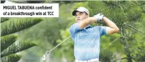  ??  ?? MIGUEL TABUENA confident of a breakthrou­gh win at TCC