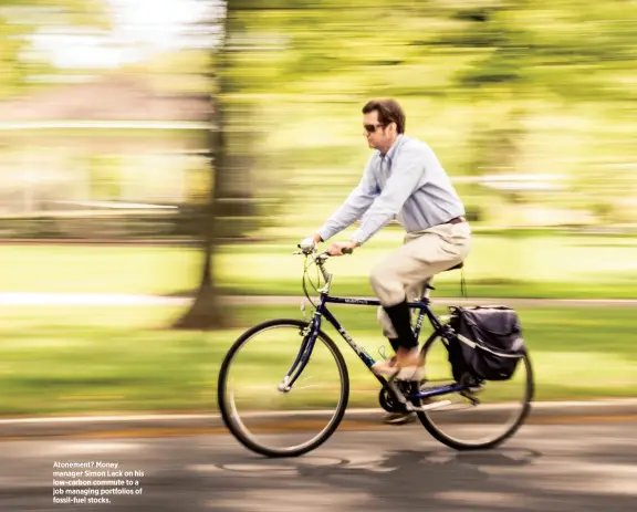  ??  ?? Atonement? money manager simon lack on his low-carbon commute to a job managing portfolios of fossil-fuel stocks.