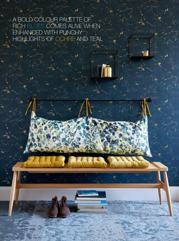  ??  ?? A BOLD COLOUR PALETTE OF RICH BLUES COMES ALIVE WHEN ENHANCED WITH PUNCHY HIGHLIGHTS OF OCHRE AND TEAL