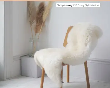  ??  ?? Sheepskin rug, £50, Surrey Style Interiors