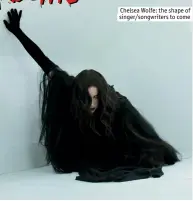  ??  ?? Chelsea Wolfe: the shape of singer/songwriter­s to come