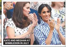  ??  ?? KATE AND MEGHAN AT WIMBLEDON IN JULY