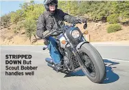  ??  ?? STRIPPED
DOWN But Scout Bobber handles well