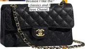  ?? ?? Chanel handbag Because I like the classics and I love Chanel.