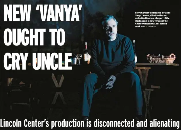  ?? MARC J. FRANKLIN ?? Steve Carell in the title role of “Uncle Vanya.” Below, Alfred Molina and Anika Noni Rose are also part of the sterling cast in new version of the Chekhov classic that just doesn’t work.