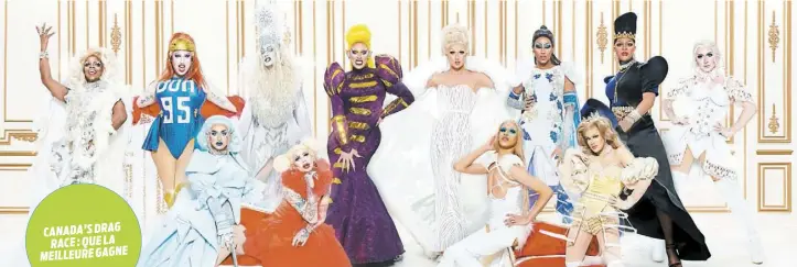  ??  ?? CANADA’S DRAG RACE : QUE LA MEILLEURE GAGNE