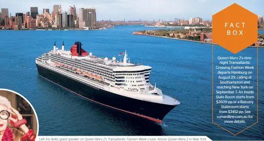  ??  ?? Left: Iris Apfel, guest speaker on Queen Mary 2's Transatlan­tic Fashion Week cruise. Above: Queen Mary 2 in New York.