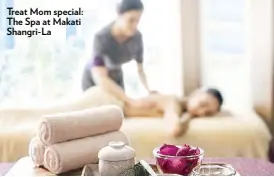  ??  ?? Treat Mom special: The Spa at Makati Shangri-La