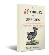  ??  ?? THE RE-ORIGIN OF SPECIES A Second Chance for Extinct Animals by Torill Kornfeldt WESTLAND `699; 256 pages