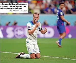  ?? Nick Potts/Press Associatio­n ?? > England’s Harry Kane rues a missed chance against the United States on Friday