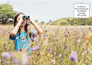  ??  ?? Grab your binoculars and go wildlife
spotting this spring