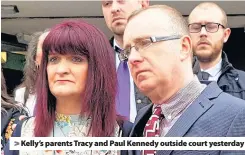  ??  ?? > Kelly’s parents Tracy and Paul Kennedy outside court yesterday