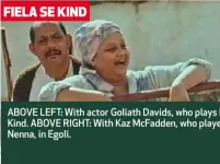  ??  ?? FIELA SE KIND EGOLI ABOVE LEFT: With actor Goliath Davids, who plays Fiela’s husband, Selling, in the film Fiela se Kind. ABOVE RIGHT: With Kaz McFadden, who played Alexander, the grandson of her character, Nenna, in Egoli.