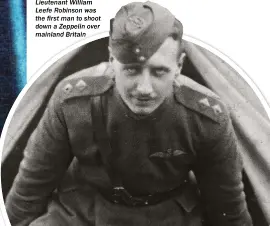  ??  ?? Lieutenant William Leefe Robinson was the first man to shoot down a Zeppelin over mainland Britain