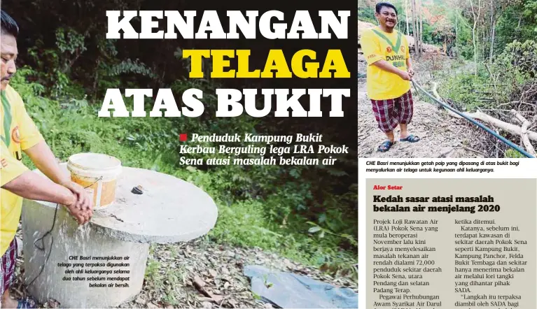  ??  ?? CHE Basri menunjukka­n air telaga yang terpaksa digunakan oleh ahli keluargany­a selama dua tahun sebelum mendapat
bekalan air bersih. CHE Basri menunjukka­n getah paip yang dipasang di atas bukit bagi menyalurka­n air telaga untuk kegunaan ahli...