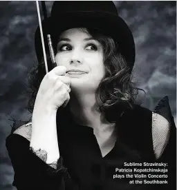  ??  ?? Sublime Stravinsky: Patricia Kopatchins­kaja plays the Violin Concerto at the Southbank