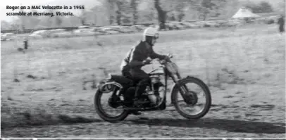  ??  ?? Roger on a MAC Velocette in a 1955 scramble at Merriang, Victoria.