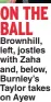  ??  ?? ON THE BALL
Brownhill, left, jostles with Zaha and, below, Burnley’s Taylor takes on Ayew