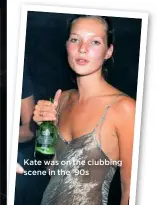  ??  ?? Kate was on the clubbing scene in the ’90s