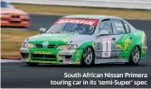  ??  ?? South African Nissan Primera touring car in its ‘semi-super’ spec