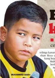  ?? Muhammad Addim ?? Sewaktu berada dalam kelas, mak cik bawa saya pulang dan beritahu kakak dah tak ada. Saya tak tahu nak cakap apa melainkan meraung sekuat hati”
MUHAMMAD Addim