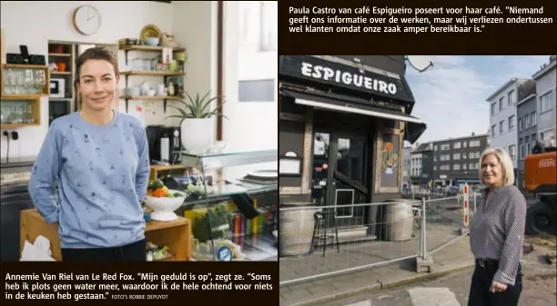  ?? FOTO'S ROBBIE DEPUYDT ?? Paula Castro van café Espigueiro poseert voor haar café. “Niemand geeft ons informatie over de werken, maar wij verliezen ondertusse­n wel klanten omdat onze zaak amper bereikbaar is.” Annemie Van Riel van Le Red Fox. “Mijn geduld is op”, zegt ze. “Soms...