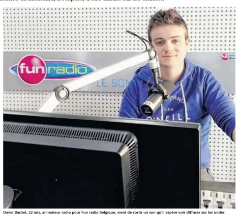  ??  ?? David Barbet, 22 ans, animateur radio pour Fun radio Belgique, vient de sortir un son qu’il espère voir diffuser sur les ondes radios.