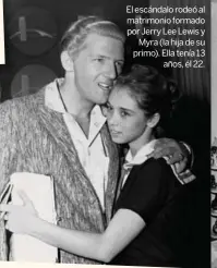  ??  ?? El escándalo rodeó al matrimonio formado por Jerry Lee Lewis y
Myra (la hija de su primo). Ella tenía 13
años, él 22.